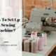 How To Set Up Sewing Machine