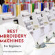 Best Embroidery Machines For Beginners